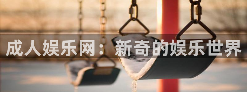赢乐彩票平台开户链接：成人娱乐网：新奇的娱乐世界