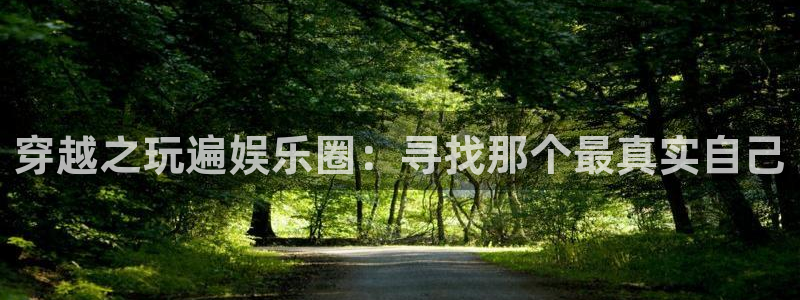 赢乐彩票f凯捷注册：穿越之玩遍娱乐圈：寻找那个最真实自己